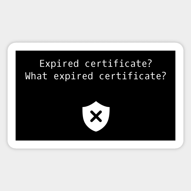 Expired Certificate? What Expired Certificate? Sticker by CHADDINGTONS